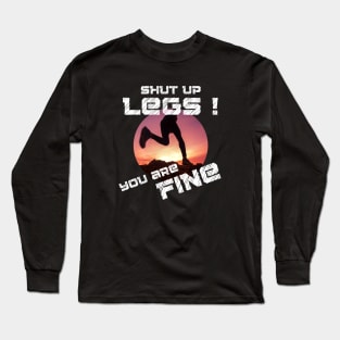 Shut Up Legs You Are Fine Long Sleeve T-Shirt